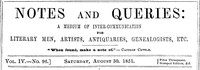 Notes and Queries, Vol. IV, Number 96, August 30, 1851  A Medium of Inter-communication for Literary Men, Artists, Antiquaries, Genealogists, etc.