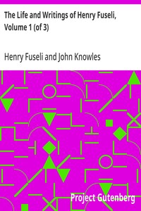 The Life and Writings of Henry Fuseli, Volume 1 (of 3)