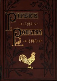 Poultry  A Practical Guide to the Choice, Breeding, Rearing, and Management of all Descriptions of Fowls, Turkeys, Guinea-fowls, Ducks, and Geese, for Profit and Exhibition.