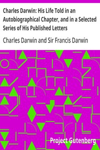 Charles Darwin: His Life Told in an Autobiographical Chapter, and in a Selected Series of His Published Letters