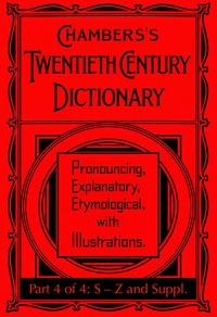 Chambers's Twentieth Century Dictionary (part 4 of 4: S-Z and supplements)
