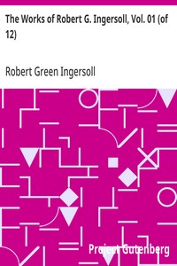 The Works of Robert G. Ingersoll, Vol. 01 (of 12)  Dresden Edition—Lectures