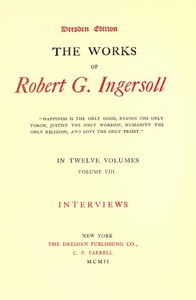 The Works of Robert G. Ingersoll, Vol. 08 (of 12)  Dresden Edition—Interviews