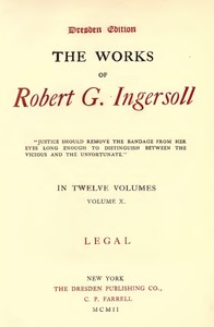 The Works of Robert G. Ingersoll, Vol. 10 (of 12) Dresden Edition—Legal