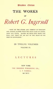 The Works of Robert G. Ingersoll, Complete Contents Dresden Edition—Twelve Volumes