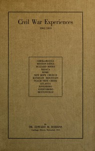 Civil War Experiences, 1862-1865 Chickamauga, Mission Ridge, Buzzard Roost, Resaca, Rome, New Hope Church, Kenesaw Mountain, Peach Tree Creek, Atlanta, Jonesboro, Averysboro, Bentonville