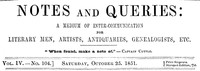 Notes and Queries, Vol. IV, Number 104, October 25, 1851  A Medium of Inter-communication for Literary Men, Artists, Antiquaries, Genealogists, etc.