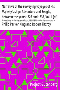 Narrative of the surveying voyages of His Majesty's ships Adventure and Beagle, between the years 1826 and 1836. Volume I. Proceedings of the First Expedition, 1826-1830