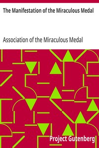 The Manifestation of the Miraculous Medal  A Brief Account of Its History and of the Establishment of the Association