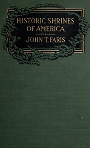 Historic Shrines of America Being the Story of One Hundred and Twenty Historic Buildings and the Pioneers Who Made Them Notable