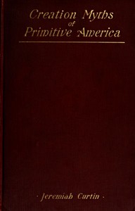 Creation Myths of Primitive America In relation to the Religious History and Mental Development of Mankind