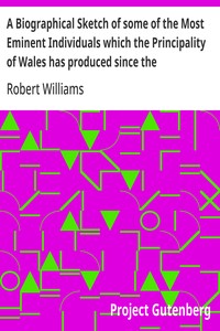 A Biographical Sketch of some of the Most Eminent Individuals which the Principality of Wales has produced since the Reformation