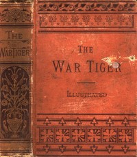 The War Tiger  Or, Adventures and Wonderful Fortunes of the Young Sea Chief and His Lad Chow: A Tale of the Conquest of China