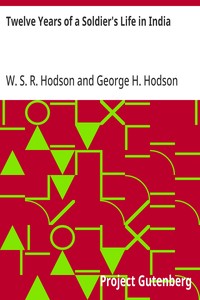 Twelve Years of a Soldier's Life in India Being Extracts from the Letters of the Late Major W. S. R. Hodson, B. A.