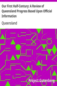 Our First Half-Century: A Review of Queensland Progress Based Upon Official Information