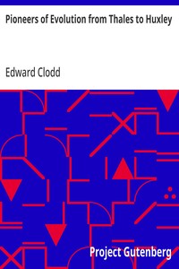 Pioneers of Evolution from Thales to Huxley With an Intermediate Chapter on the Causes of Arrest of the Movement