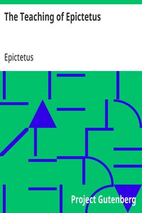 The Teaching of Epictetus  Being the 'Encheiridion of Epictetus,' with Selections from the 'Dissertations' and 'Fragments'