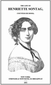 Life of Henriette Sontag, Countess de Rossi.  with Interesting Sketches by Scudo, Hector Berlioz, Louis Boerne, Adolphe Adam, Marie Aycard, Julie de Margueritte, Prince Puckler-Muskau & Theophile Gautier.
