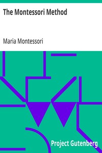 The Montessori Method  Scientific Pedagogy as Applied to Child Education in 'The Children's Houses' with Additions and Revisions by the Author