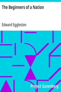 The Beginners of a Nation  A History of the Source and Rise of the Earliest English Settlements in America, with Special Reference to the Life and Character of the People