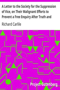 A Letter to the Society for the Suppression of Vice, on Their Malignant Efforts to Prevent a Free Enquiry After Truth and Reason