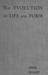 Evolution of Life and Form  Four lectures delivered at the twenty-third anniversary meeting of the Theosophical Society at Adyar, Madras, 1898