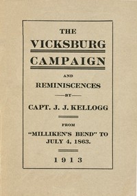 War Experiences and the Story of the Vicksburg Campaign from "Milliken's Bend" to July 4, 1863  being an accurate and graphic account of campaign events taken from the diary of Capt. J.J. Kellogg, of Co. B 113th Illinois volunteer infantry