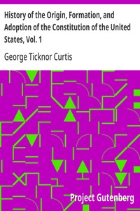 History of the Origin, Formation, and Adoption of the Constitution of the United States, Vol. 1  With Notices of Its Principle Framers