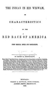 The Indian in his Wigwam; Or, Characteristics of the Red Race of America  From Original Notes and Manuscripts