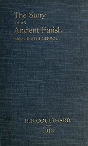 The Story of an Ancient Parish: Breage with Germoe  With Some Account of Its Armigers, Worthies and Unworthies, Smugglers and Wreckers, Its Traditions and Superstitions