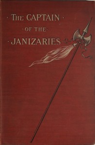 The Captain of the Janizaries A story of the times of Scanderberg and the fall of Constantinople