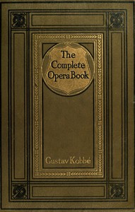 The Complete Opera Book  The Stories of the Operas, together with 400 of the Leading Airs and Motives in Musical Notation