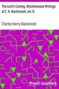 The Lord's Coming. Miscellaneous Writings of C. H. Mackintosh, vol. II