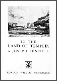 Joseph Pennell's Pictures in the Land of Temples  Reproductions of a Series of Lithographs Made by Him in the Land of Temples, March-June 1913, Together with Impressions and Notes by the Artist.