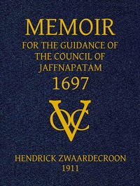 Memoir of Hendrick Zwaardecroon, commandeur of Jaffnapatam (afterwards Governor-General of Nederlands India) 1697.  For the guidance of the council of Jaffnapatam, during his absence at the coast of Malabar.
