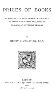 Prices of Books  An Inquiry into the Changes in the Price of Books which have occurred in England at different Periods