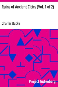 Ruins of Ancient Cities (Vol. 1 of 2)  With General and Particular Accounts of Their Rise, Fall, and Present Condition