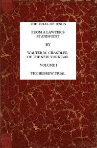 The Trial of Jesus from a Lawyer's Standpoint, Vol. 1 (of 2)  The Hebrew Trial