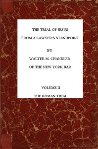 The Trial of Jesus from a Lawyer's Standpoint, Vol. 2 (of 2)  The Roman Trial