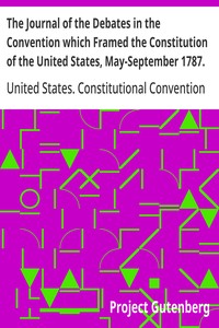 The Journal of the Debates in the Convention which Framed the Constitution of the United States, May-September 1787. Volume 2