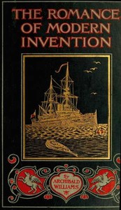 The Romance of Modern Invention  Containing Interesting Descriptions in Non-technical Language of Wireless Telegraphy, Liquid Air, Modern Artillery, Submarines, Dirigible Torpedoes, Solar Motors, Airships, &c. &c.