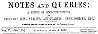 Notes and Queries, Vol. V, Number 129, April 17, 1852  A Medium of Inter-communication for Literary Men, Artists, Antiquaries, Genealogists, etc.