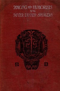 Among the Humorists and After Dinner Speakers, Vol. 1  A New Collection of Humorous Stories and Anecdotes