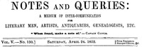 Notes and Queries, Vol. V, Number 130, April 24, 1852  A Medium of Inter-communication for Literary Men, Artists, Antiquaries, Genealogists, etc.