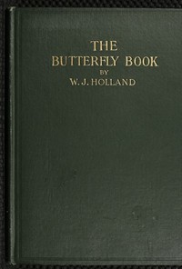 The Butterfly Book A Popular Guide to a Knowledge of the Butterflies of North America