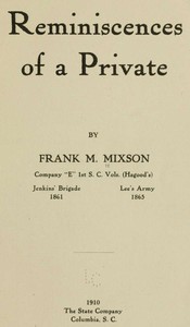 Reminiscences of a Private  by Frank M. Mixson, Company "E" 1st S. C. Vols. (Hagood's)