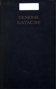 General Gatacre  The Story of the Life and Services of Sir William Forbes Gatacre, K.C.B., D.S.O., 1843-1906