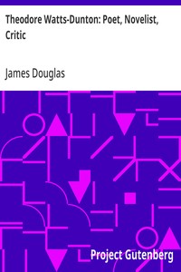 Theodore Watts-Dunton: Poet, Novelist, Critic