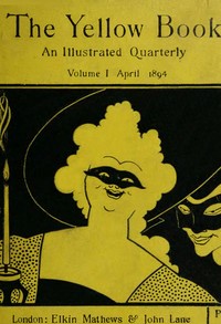 The yellow book, an illustrated quarterly. Vol. 1, April 1894