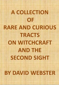 A Collection of Rare and Curious Tracts on Witchcraft and the Second Sight With an Original Essay on Witchcraft